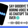 Say Goodbye to Boring Voice Notes as ChatGPT Takes Over